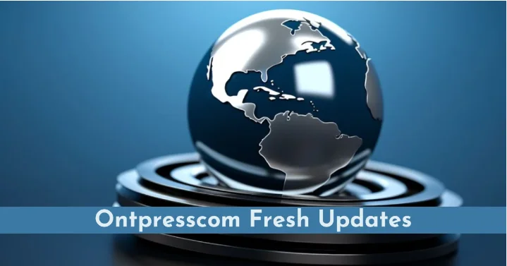 The Latest Ontpresscom Fresh Updates: What’s New and Exciting